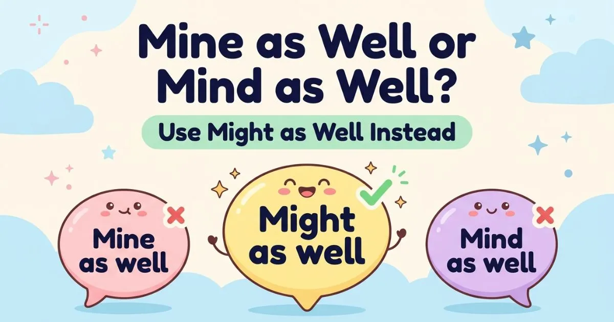 Mine as well or Mind as well